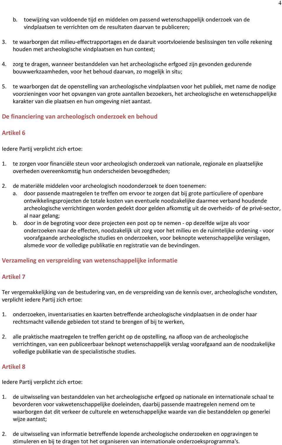 zorg te dragen, wanneer bestanddelen van het archeologische erfgoed zijn gevonden gedurende bouwwerkzaamheden, voor het behoud daarvan, zo mogelijk in situ; 5.
