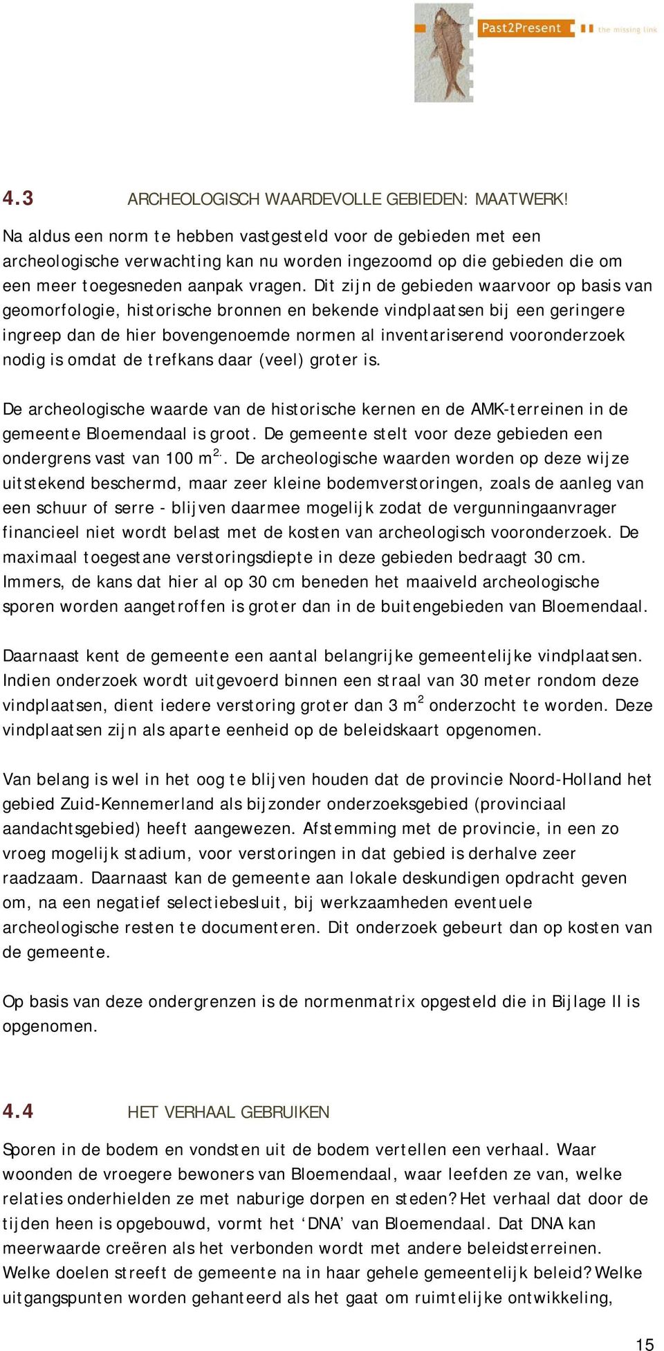 Dit zijn de gebieden waarvoor op basis van geomorfologie, historische bronnen en bekende vindplaatsen bij een geringere ingreep dan de hier bovengenoemde normen al inventariserend vooronderzoek nodig