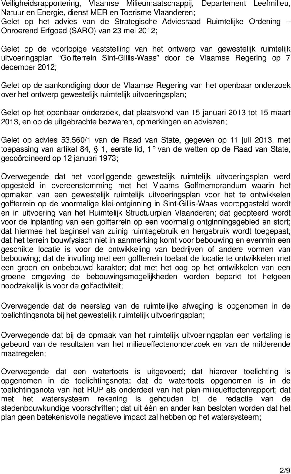 op 7 december 2012; Gelet op de aankondiging door de Vlaamse Regering van het openbaar onderzoek over het ontwerp gewestelijk ruimtelijk uitvoeringsplan; Gelet op het openbaar onderzoek, dat