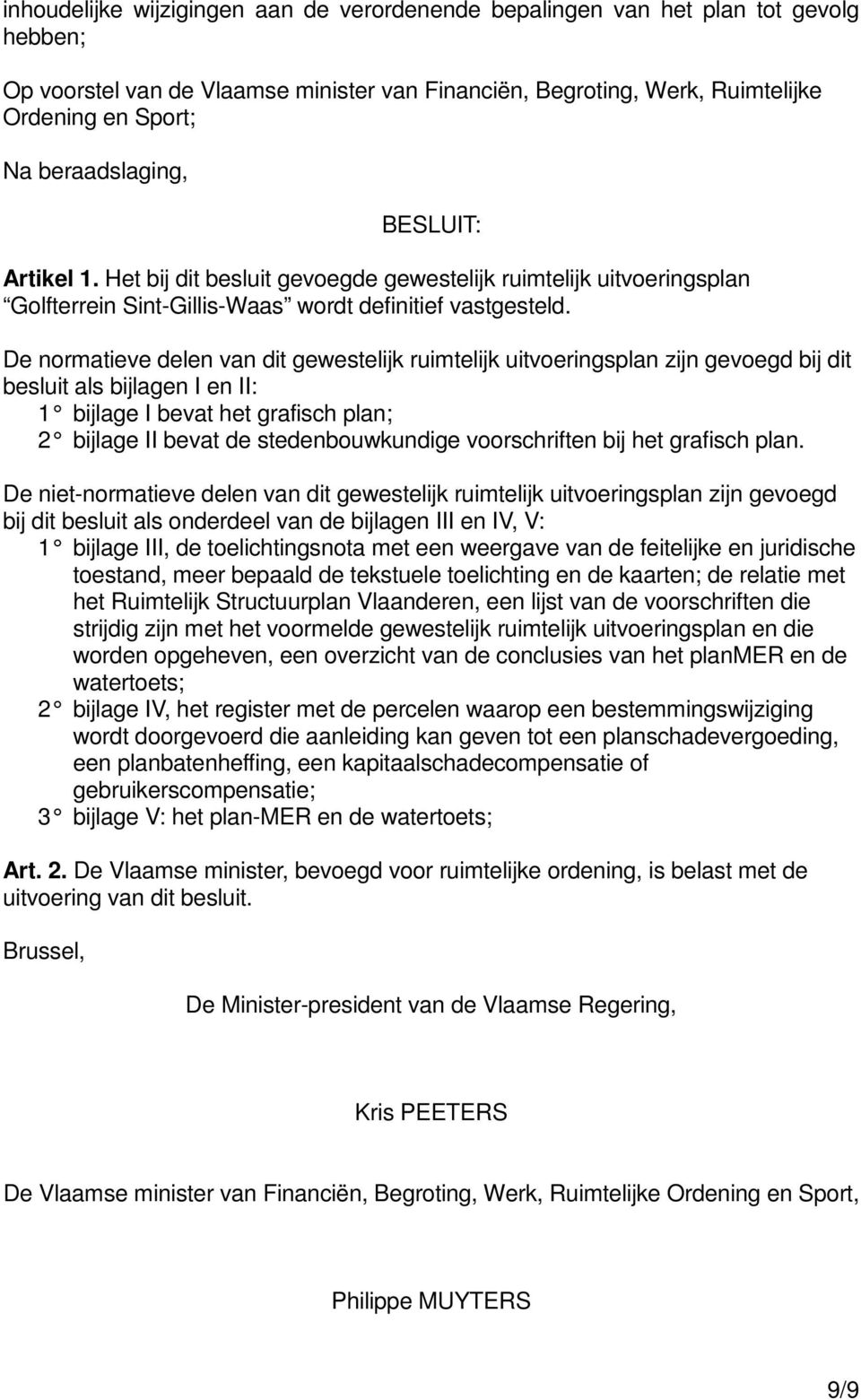 De normatieve delen van dit gewestelijk ruimtelijk uitvoeringsplan zijn gevoegd bij dit besluit als bijlagen I en II: 1 bijlage I bevat het grafisch plan; 2 bijlage II bevat de stedenbouwkundige