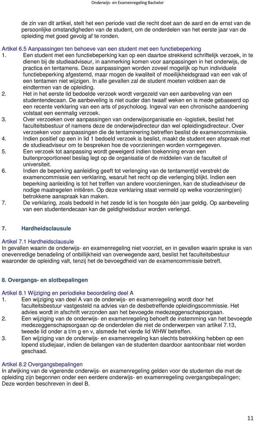 Een student met een functiebeperking kan op een daartoe strekkend schriftelijk verzoek, in te dienen bij de studieadviseur, in aanmerking komen voor aanpassingen in het onderwijs, de practica en