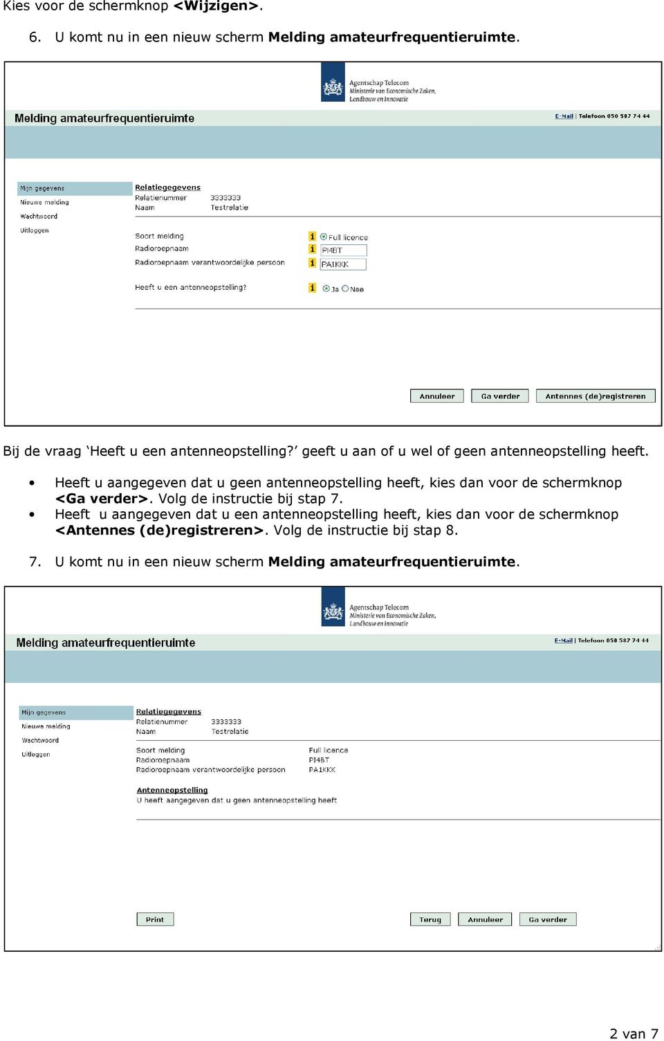 Heeft u aangegeven dat u geen antenneopstelling heeft, kies dan voor de schermknop <Ga verder>. Volg de instructie bij stap 7.