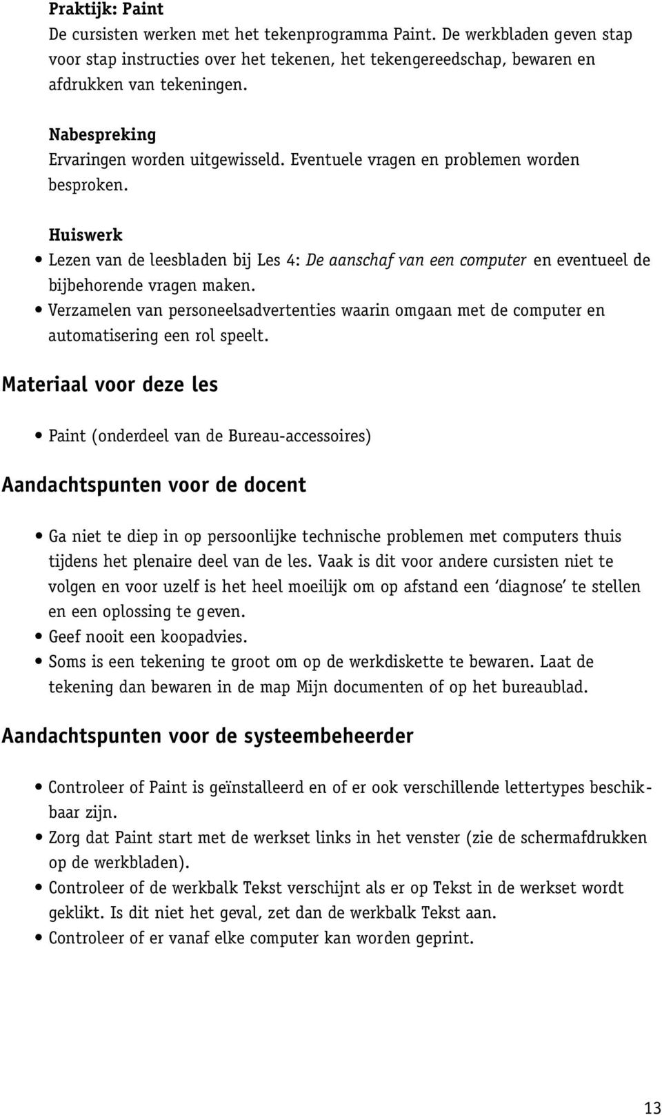 Huiswerk Lezen van de leesbladen bij Les 4: De aanschaf van een computer en eventueel de bijbehorende vragen maken.