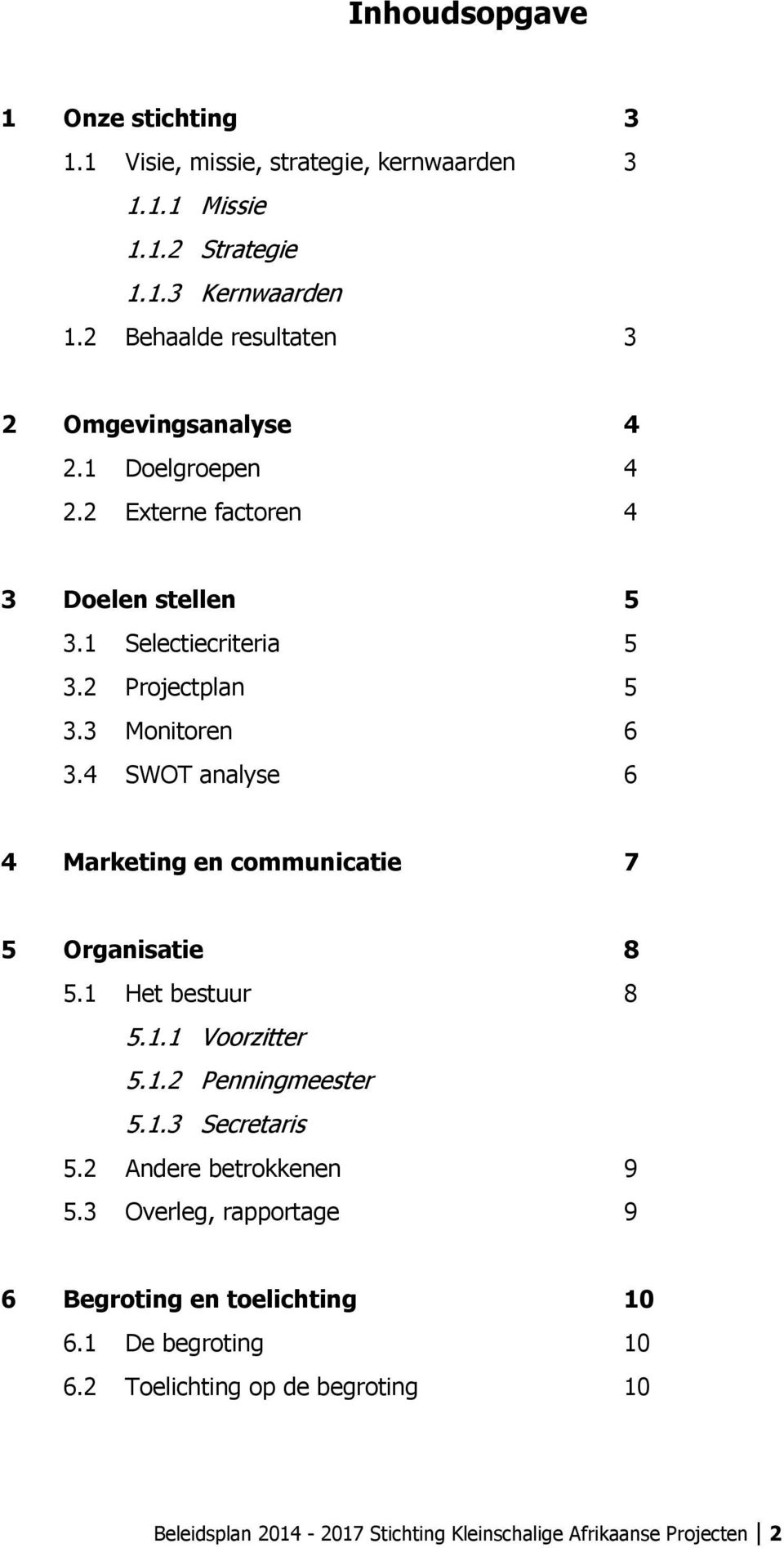 3 Monitoren 6 3.4 SWOT analyse 6 4 Marketing en communicatie 7 5 Organisatie 8 5.1 Het bestuur 8 5.1.1 Voorzitter 5.1.2 Penningmeester 5.1.3 Secretaris 5.