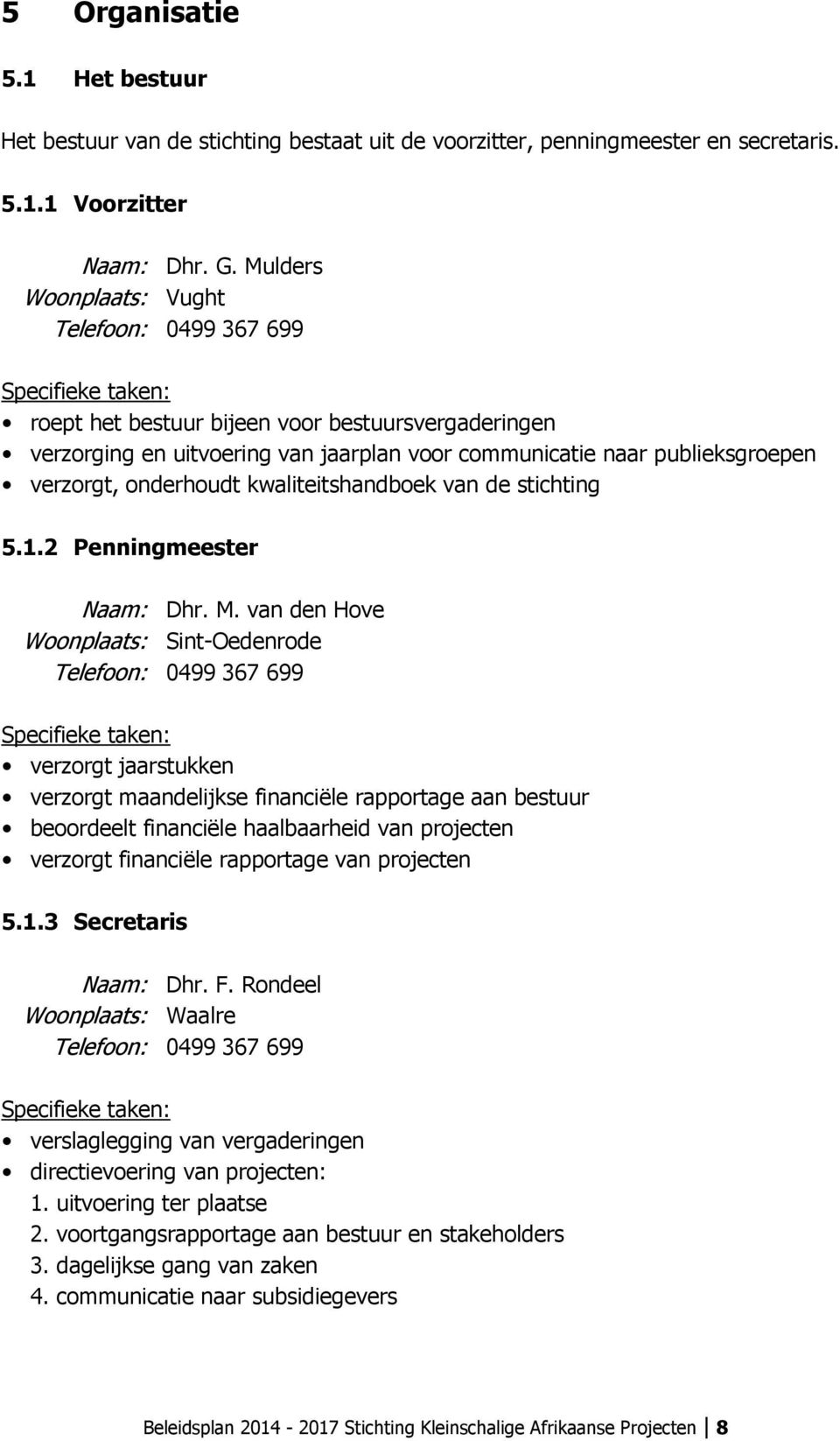 verzorgt, onderhoudt kwaliteitshandboek van de stichting 5.1.2 Penningmeester Naam: Dhr. M.