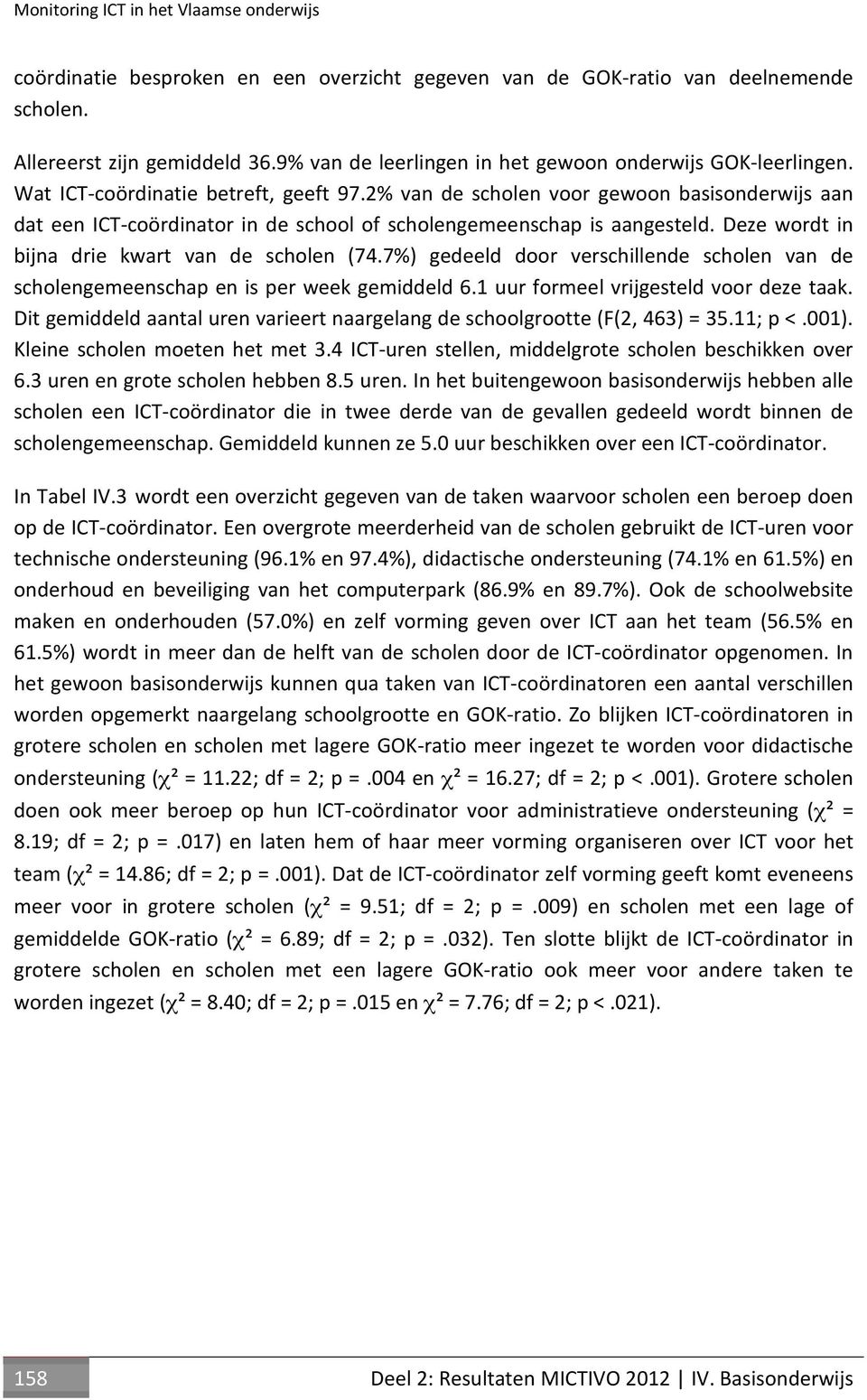 2% van de scholen voor gewoon basisonderwijs aan dat een ICTcoördinator in de school of scholengemeenschap is aangesteld. Deze wordt in bijna drie kwart van de scholen (74.