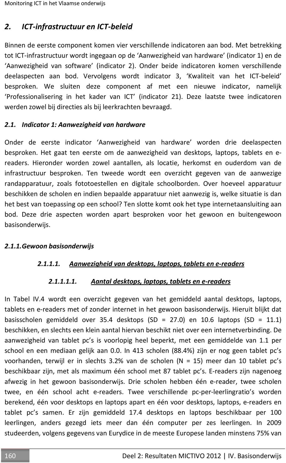 Onder beide indicatoren komen verschillende deelaspecten aan bod. Vervolgens wordt indicator 3, Kwaliteit van het ICTbeleid besproken.