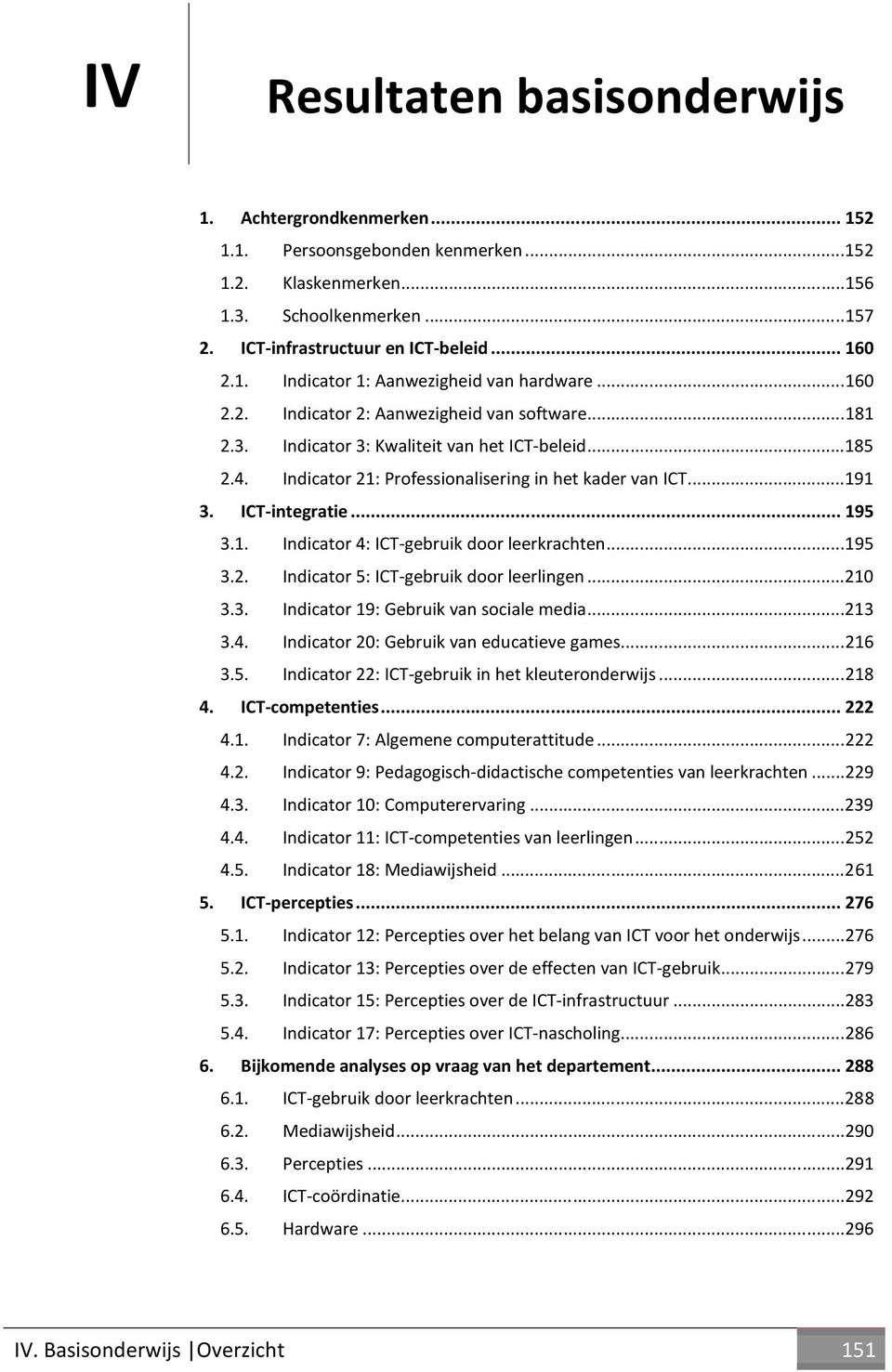 .. 195 3.1. Indicator 4: ICTgebruik door leerkrachten... 195 3.2. Indicator 5: ICTgebruik door leerlingen... 210 3.3. Indicator 19: Gebruik van sociale media... 213 3.4. Indicator 20: Gebruik van educatieve games.