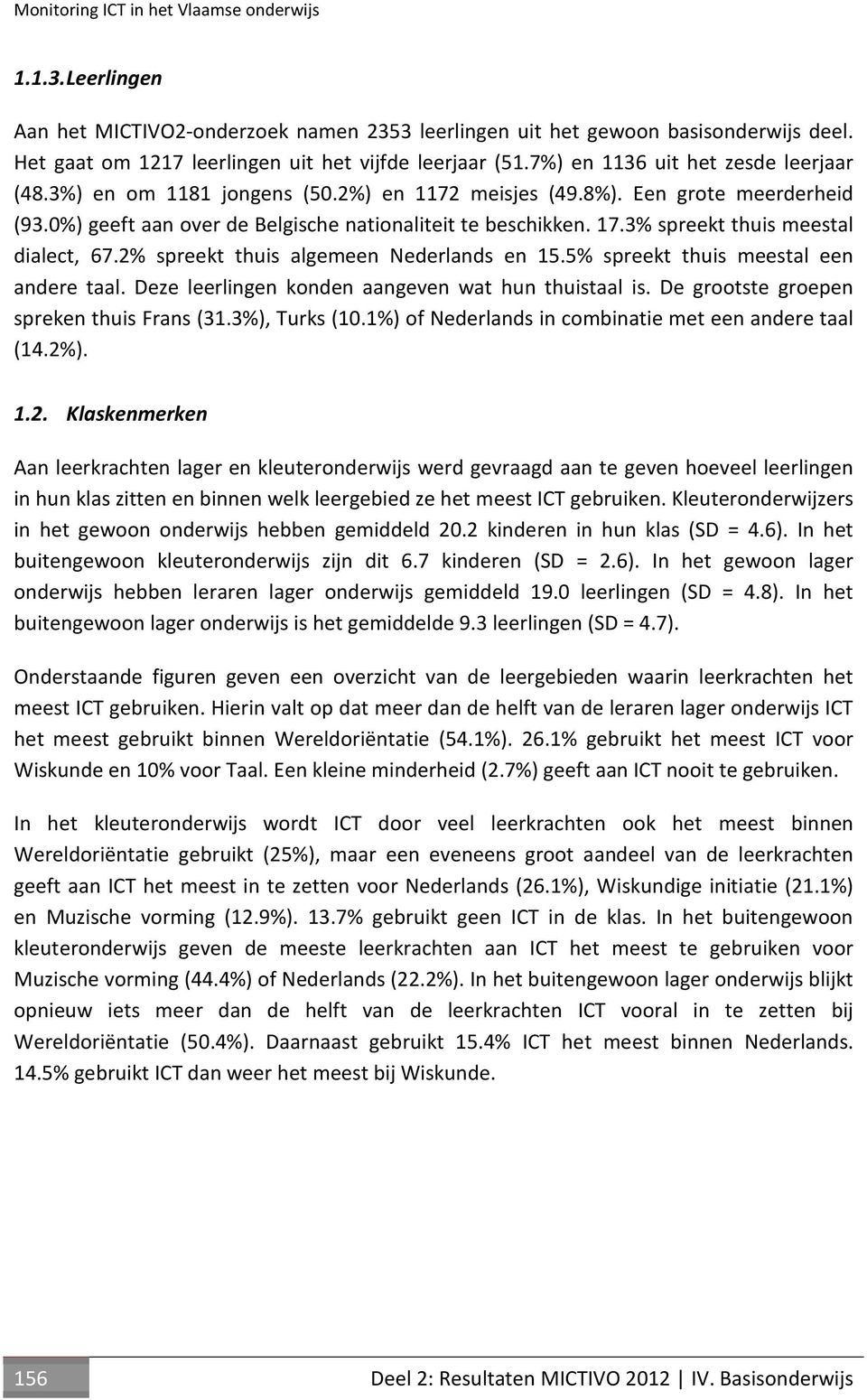 3% spreekt thuis meestal dialect, 67.2% spreekt thuis algemeen Nederlands en 15.5% spreekt thuis meestal een andere taal. Deze leerlingen konden aangeven wat hun thuistaal is.