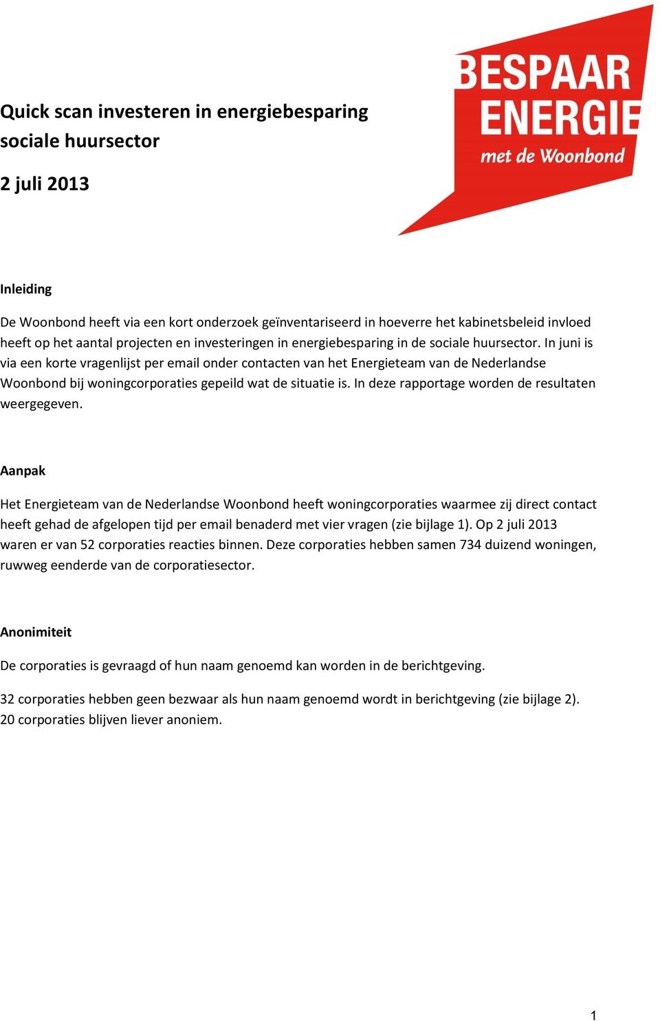 In juni is via een korte vragenlijst per email onder contacten van het Energieteam van de Nederlandse Woonbond bij woningcorporaties gepeild wat de situatie is.
