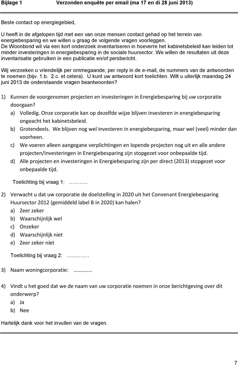 De Woonbond wil via een kort onderzoek inventariseren in hoeverre het kabinetsbeleid kan leiden tot minder investeringen in energiebesparing in de sociale huursector.