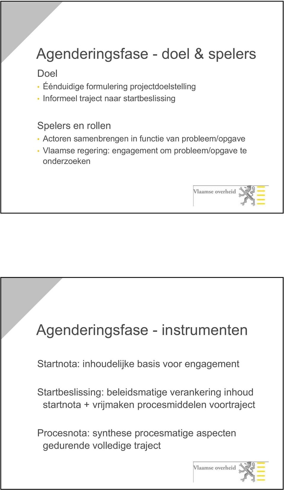 onderzoeken Agenderingsfase - instrumenten Startnota: inhoudelijke basis voor engagement Startbeslissing: beleidsmatige
