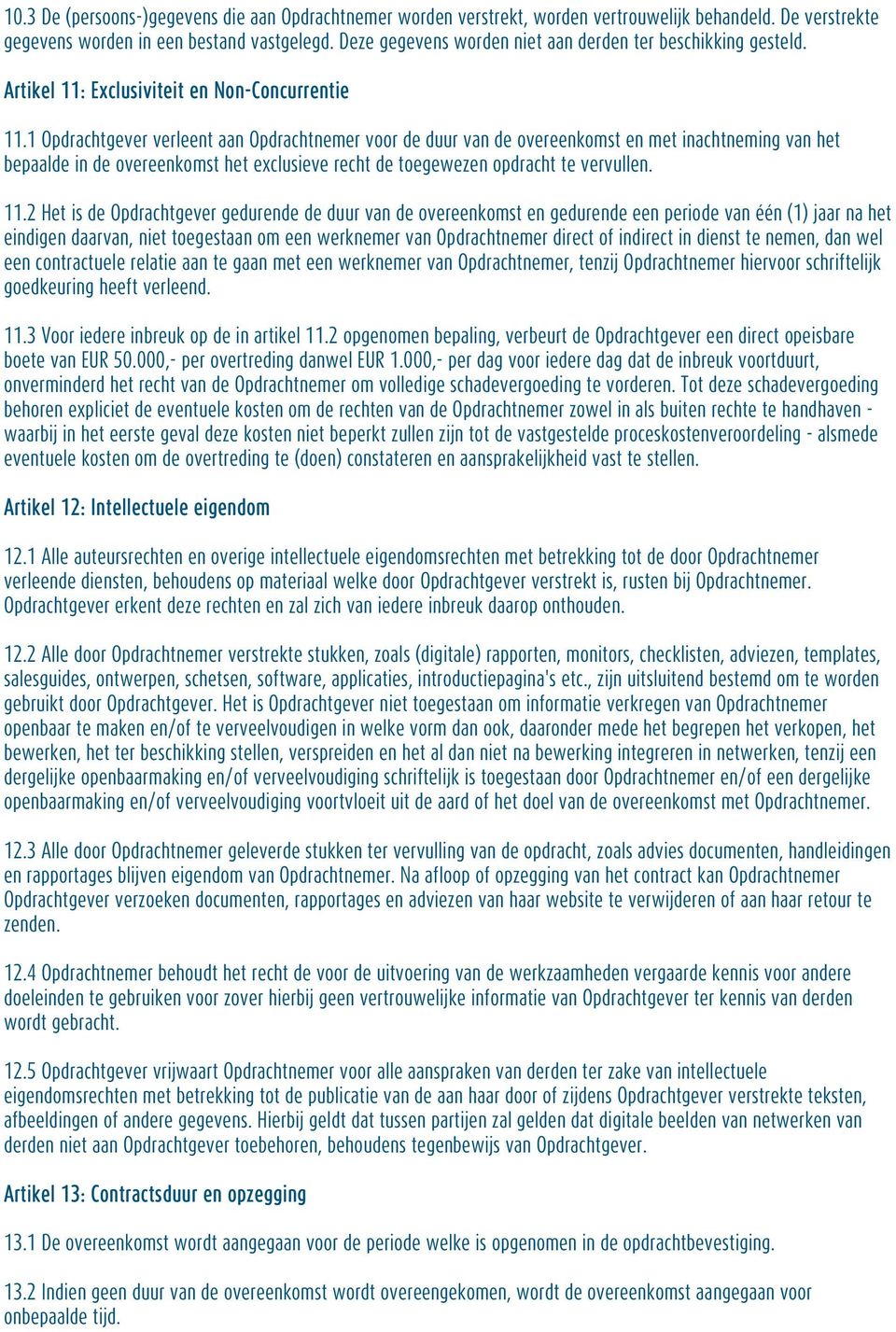 1 Opdrachtgever verleent aan Opdrachtnemer voor de duur van de overeenkomst en met inachtneming van het bepaalde in de overeenkomst het exclusieve recht de toegewezen opdracht te vervullen. 11.