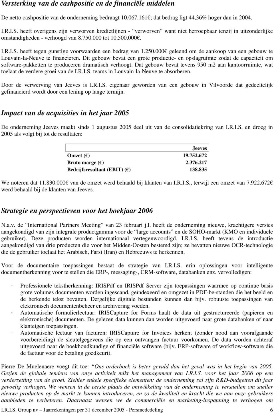 heeft tegen gunstige voorwaarden een bedrag van 1.250.000 geleend om de aankoop van een gebouw te Louvain-la-Neuve te financieren.