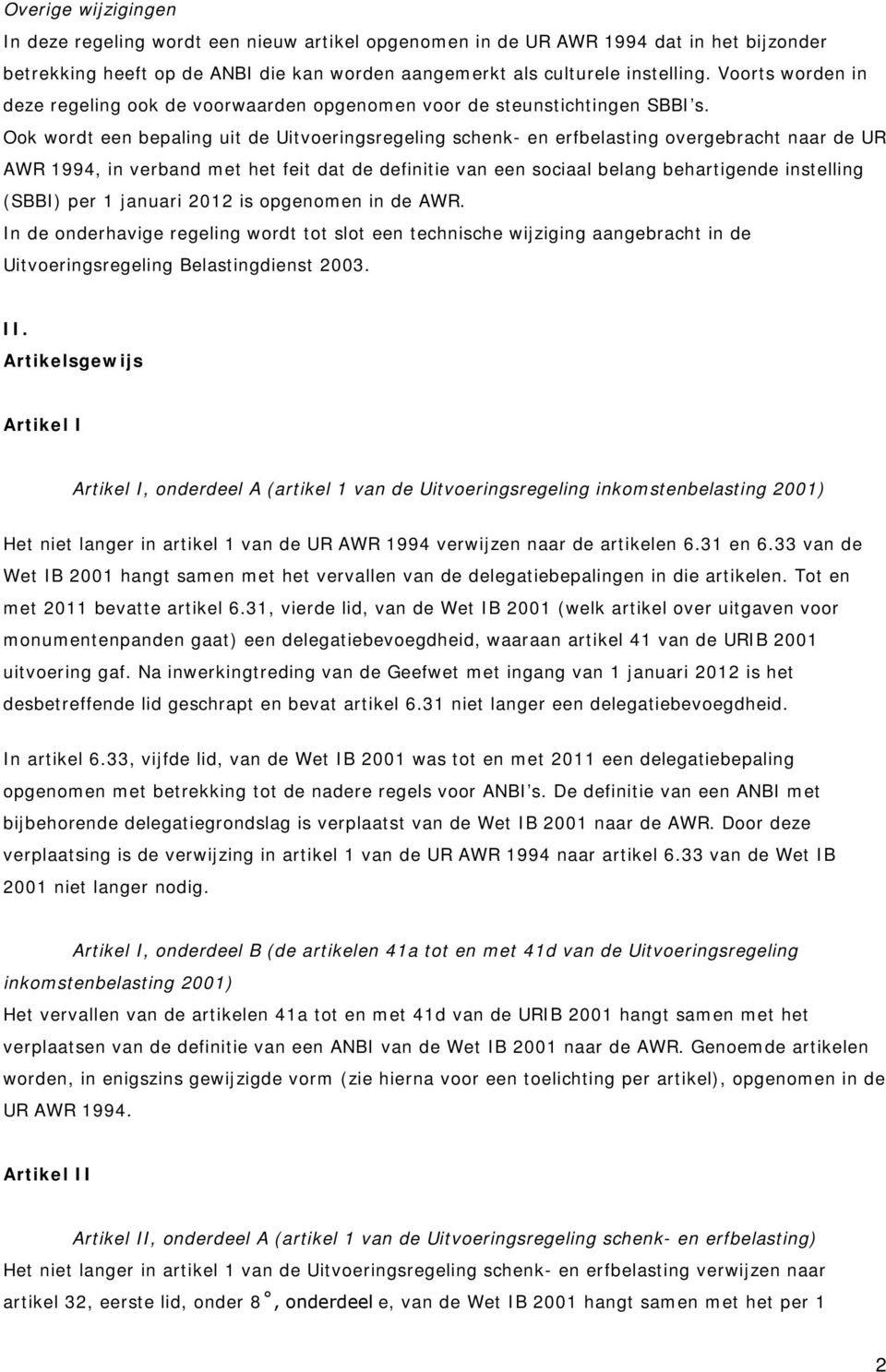 Ook wordt een bepaling uit de Uitvoeringsregeling schenk- en erfbelasting overgebracht naar de UR AWR 1994, in verband met het feit dat de definitie van een sociaal belang behartigende instelling