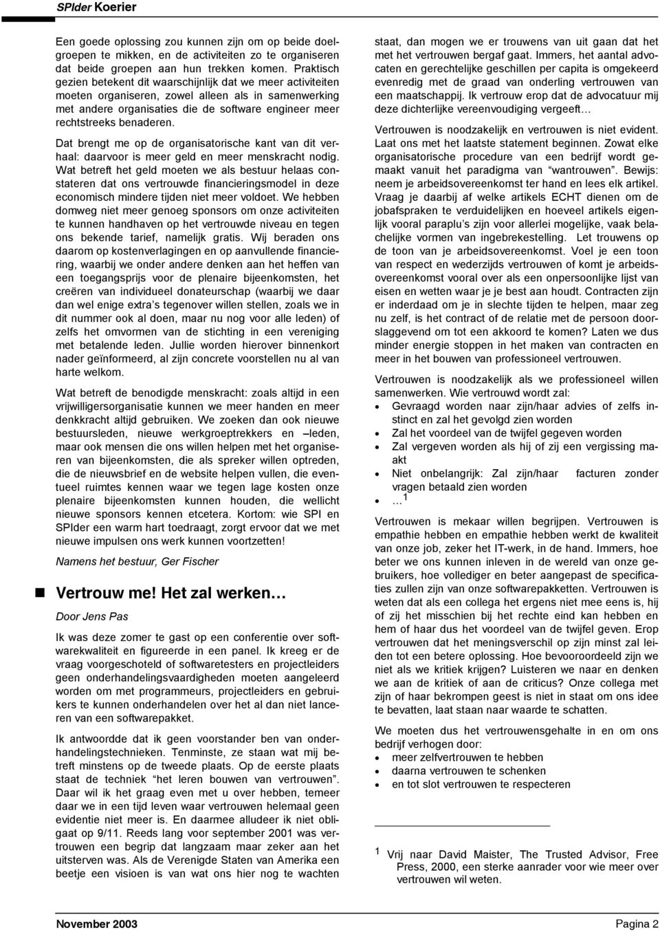 Dat bngt m op oganisatoisch kant van it vhaal: aavoo is m gl n m mnskacht noig. Wat btft ht gl motn w als bstuu hlaas constatn at ons vtouw financiingsmol in z conomisch min tijn nit m volot.