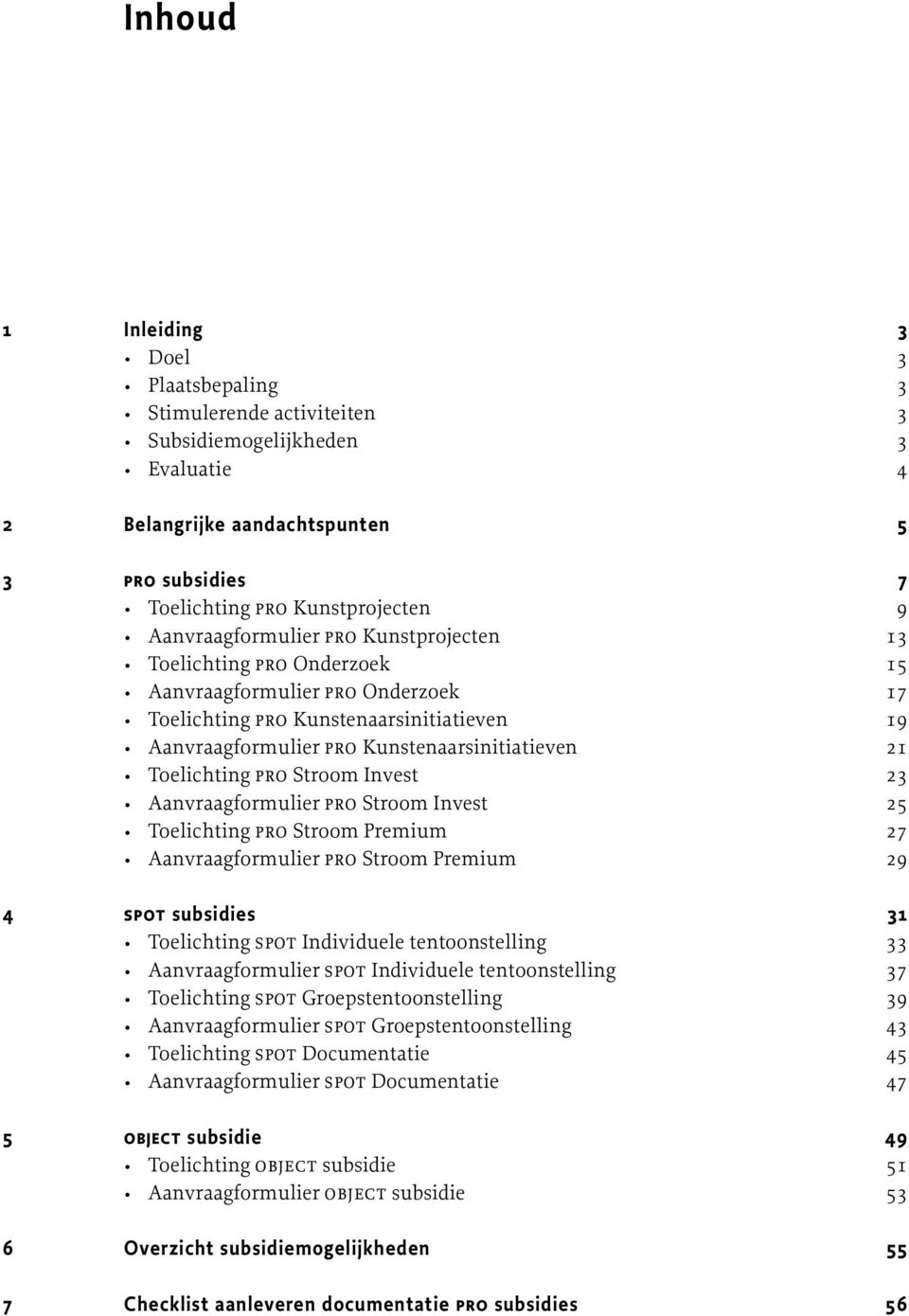 Toelichting pro Stroom Invest 23 Aanvraagformulier pro Stroom Invest 25 Toelichting pro Stroom Premium 27 Aanvraagformulier pro Stroom Premium 29 4 spot subsidies 31 Toelichting spot Individuele