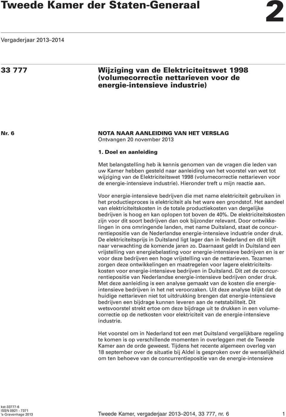 Doel en aanleiding Met belangstelling heb ik kennis genomen van de vragen die leden van uw Kamer hebben gesteld naar aanleiding van het voorstel van wet tot wijziging van de Elektriciteitswet 1998