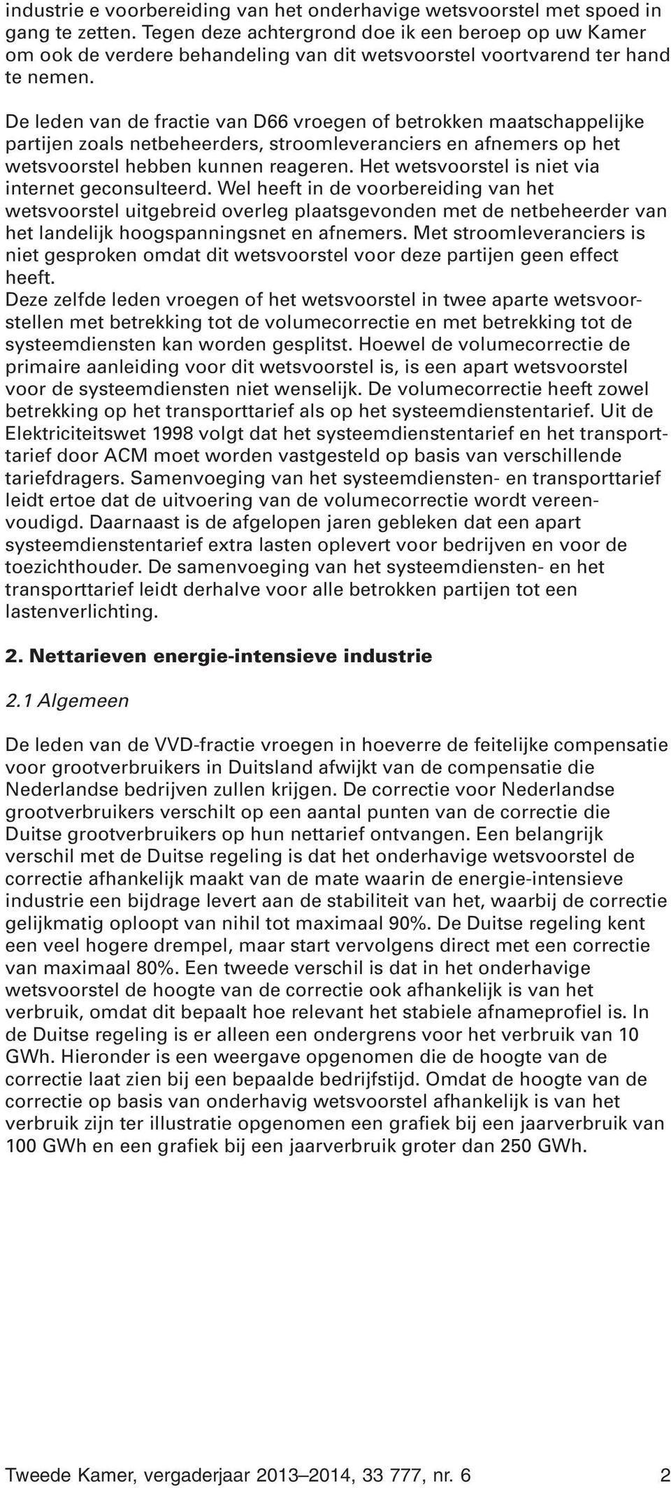 De leden van de fractie van D66 vroegen of betrokken maatschappelijke partijen zoals netbeheerders, stroomleveranciers en afnemers op het wetsvoorstel hebben kunnen reageren.