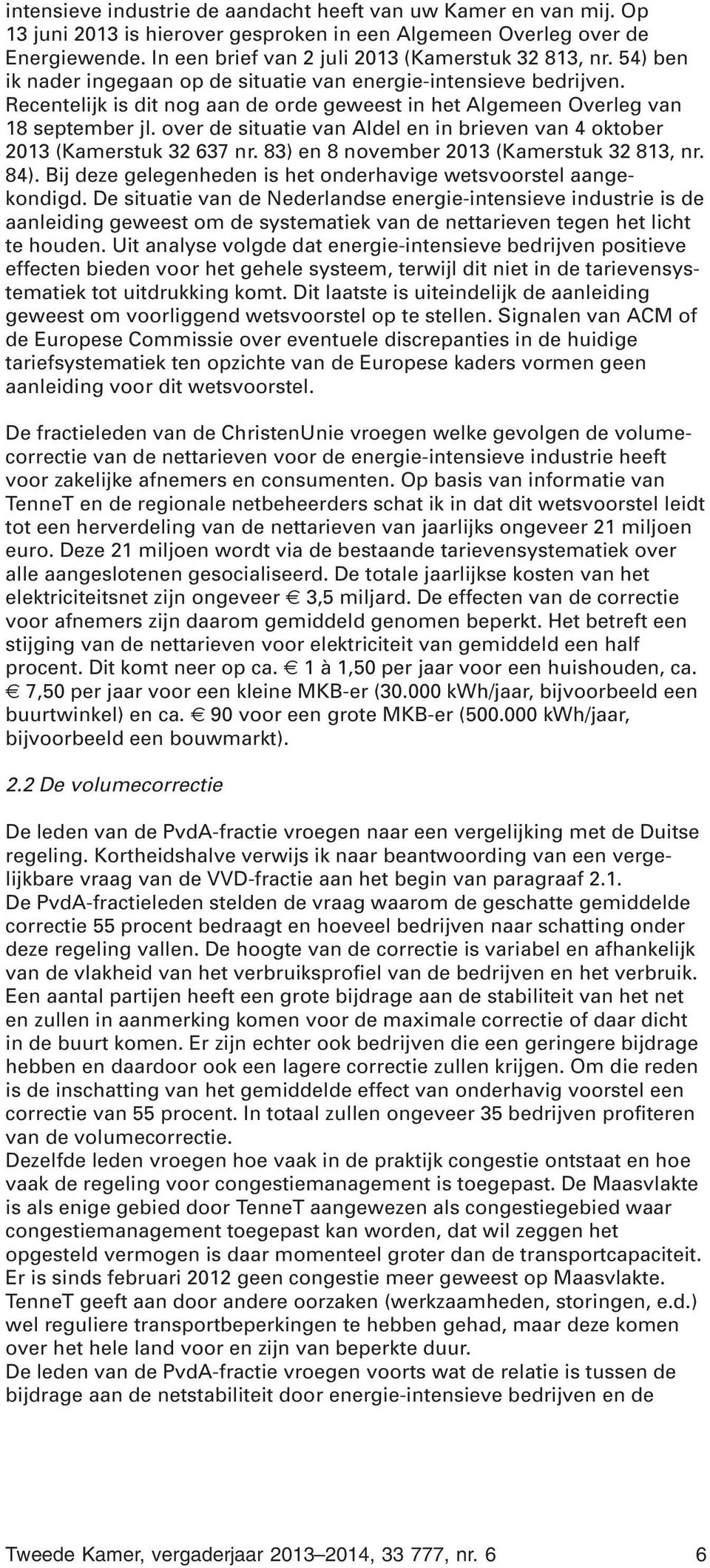 over de situatie van Aldel en in brieven van 4 oktober 2013 (Kamerstuk 32 637 nr. 83) en 8 november 2013 (Kamerstuk 32 813, nr. 84). Bij deze gelegenheden is het onderhavige wetsvoorstel aangekondigd.