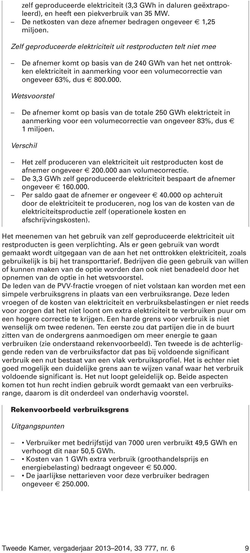 dus 800.000. Wetsvoorstel De afnemer komt op basis van de totale 250 GWh elektricteit in aanmerking voor een volumecorrectie van ongeveer 83%, dus 1 miljoen.