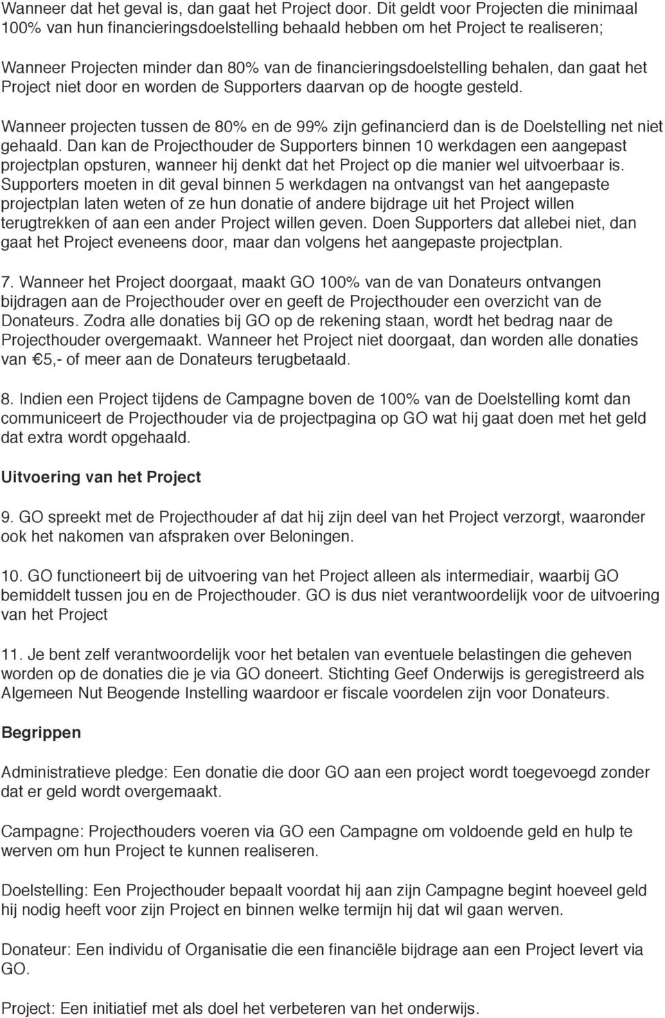 dan gaat het Project niet door en worden de Supporters daarvan op de hoogte gesteld. Wanneer projecten tussen de 80% en de 99% zijn gefinancierd dan is de Doelstelling net niet gehaald.