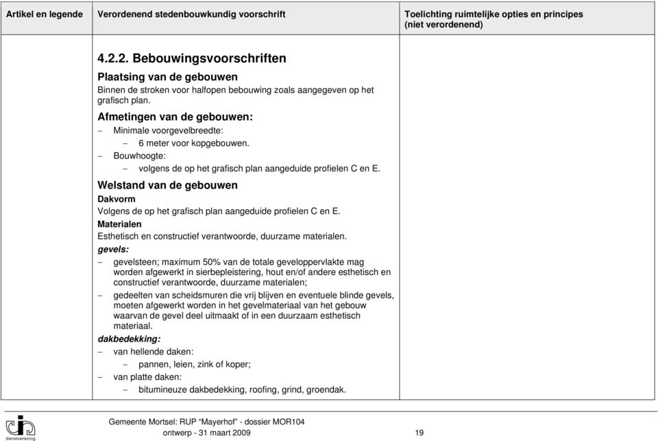 Afmetingen van de gebouwen: Minimale voorgevelbreedte: 6 meter voor kopgebouwen. Bouwhoogte: volgens de op het grafisch plan aangeduide profielen C en E.