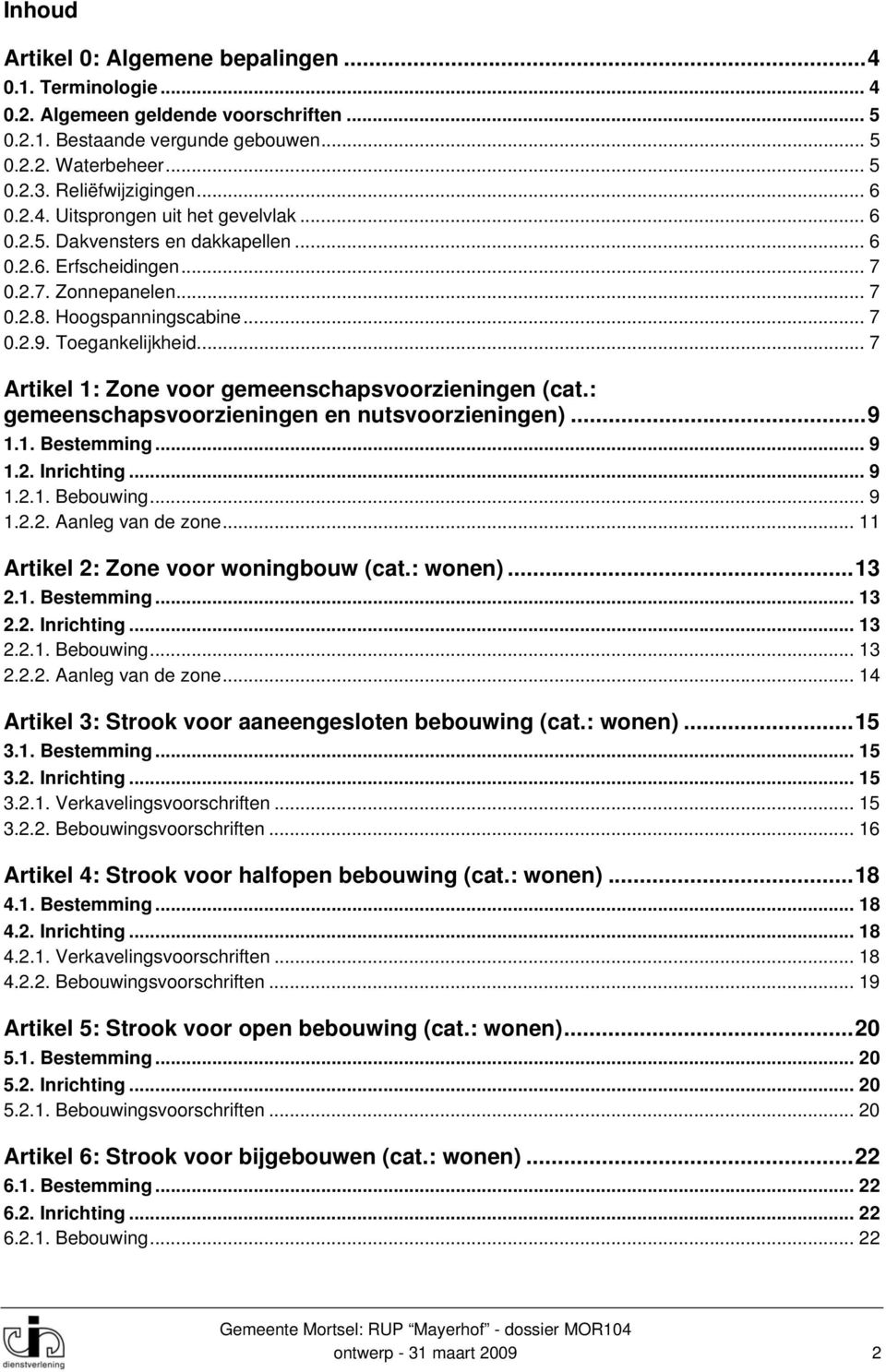 .. 7 Artikel 1: Zone voor gemeenschapsvoorzieningen (cat.: gemeenschapsvoorzieningen en nutsvoorzieningen)... 9 1.1. Bestemming... 9 1.2. Inrichting... 9 1.2.1. Bebouwing... 9 1.2.2. Aanleg van de zone.