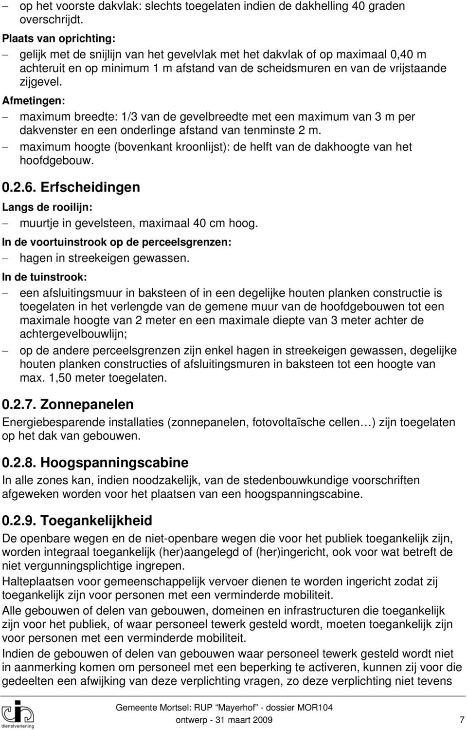 Afmetingen: maximum breedte: 1/3 van de gevelbreedte met een maximum van 3 m per dakvenster en een onderlinge afstand van tenminste 2 m.