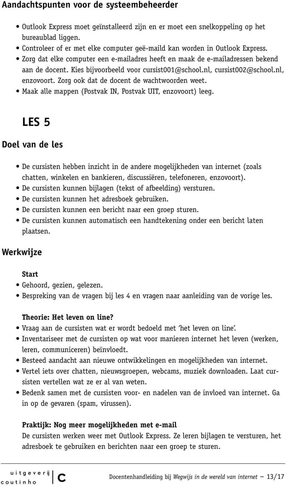 Kies bijvoorbeeld voor ursist001@shool.nl, ursist002@shool.nl, enzovoort. Zorg ook dat de doent de wahtwoorden weet. Maak alle mappen (Postvak IN, Postvak UIT, enzovoort) leeg.