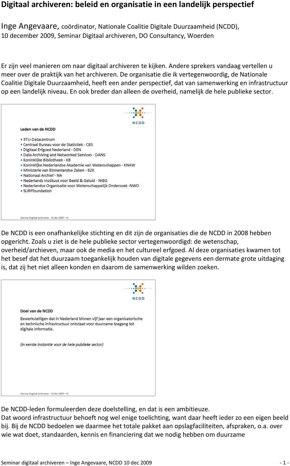 De organisatie die ik vertegenwoordig, de Nationale Coalitie Digitale Duurzaamheid, heeft een ander perspectief, dat van samenwerking en infrastructuur op een landelijk niveau.