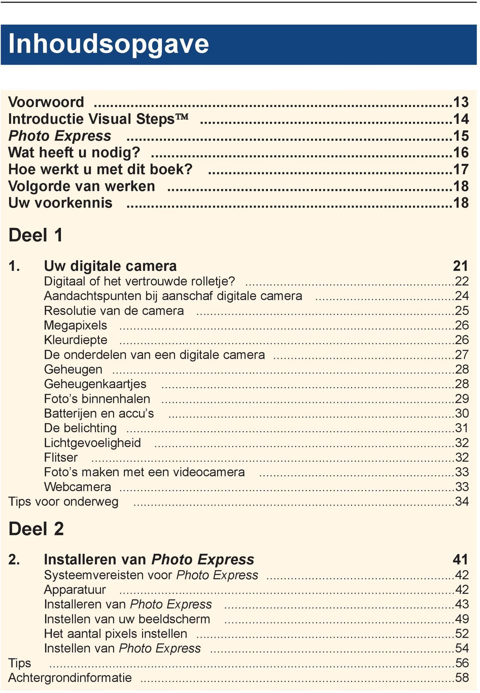 ..26 De onderdelen van een digitale camera...27 Geheugen...28 Geheugenkaartjes...28 Foto s binnenhalen...29 Batterijen en accu s...30 De belichting...31 Lichtgevoeligheid...32 Flitser.