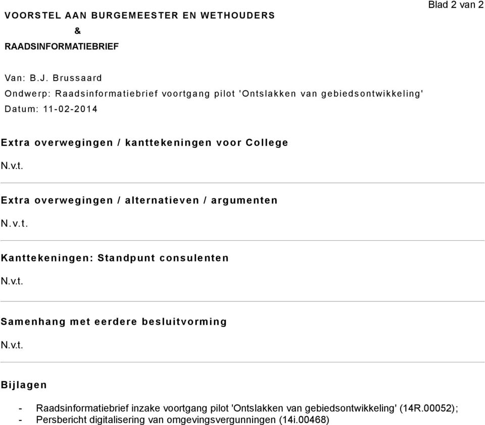 kanttekeningen voor College N.v.t. Extra overwegingen / alternatieven / argumenten N.v.t. Kanttekeningen: Standpunt consulenten N.v.t. Samenhang met eerdere besluitvorming N.