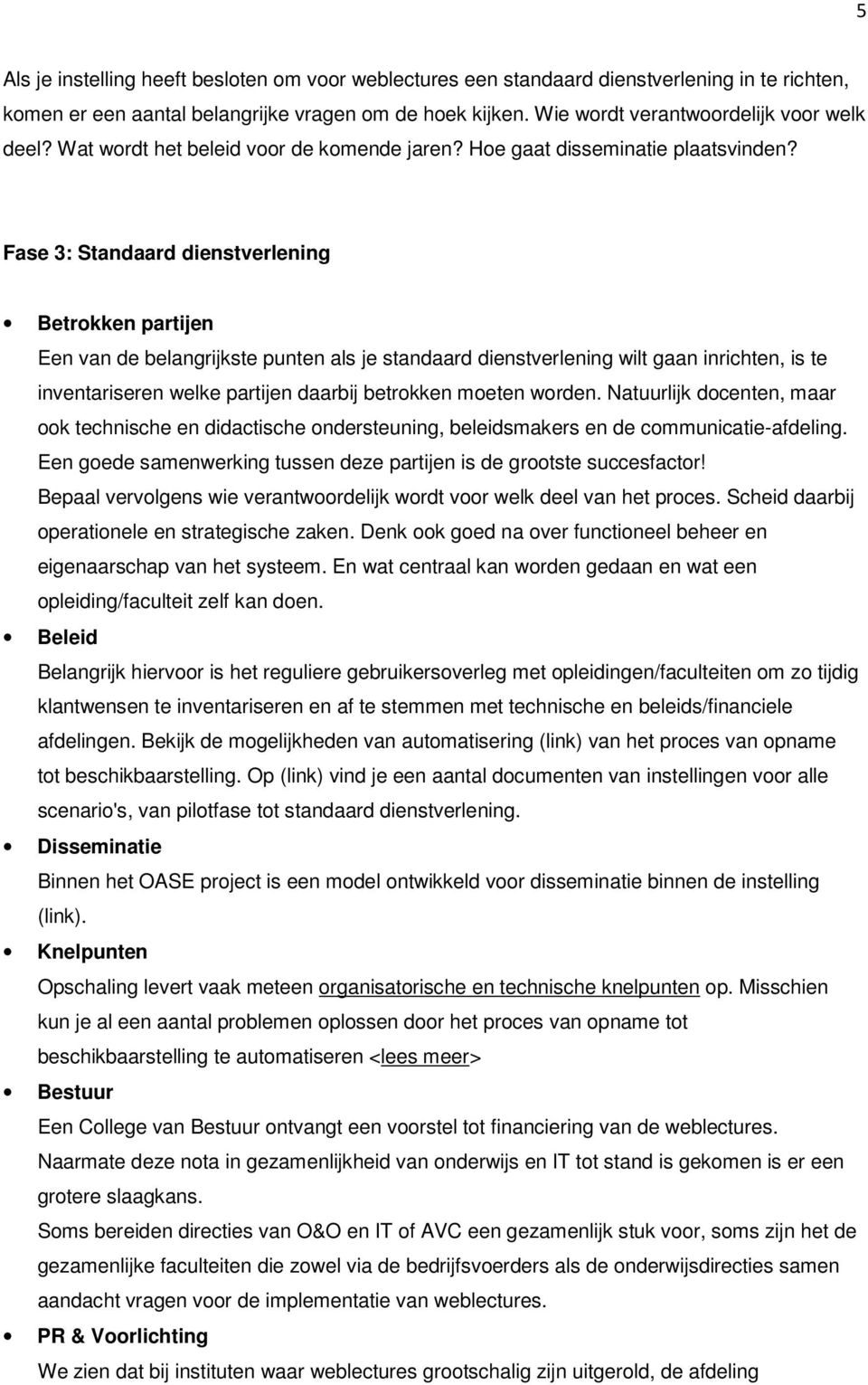 Fase 3: Standaard dienstverlening Betrokken partijen Een van de belangrijkste punten als je standaard dienstverlening wilt gaan inrichten, is te inventariseren welke partijen daarbij betrokken moeten