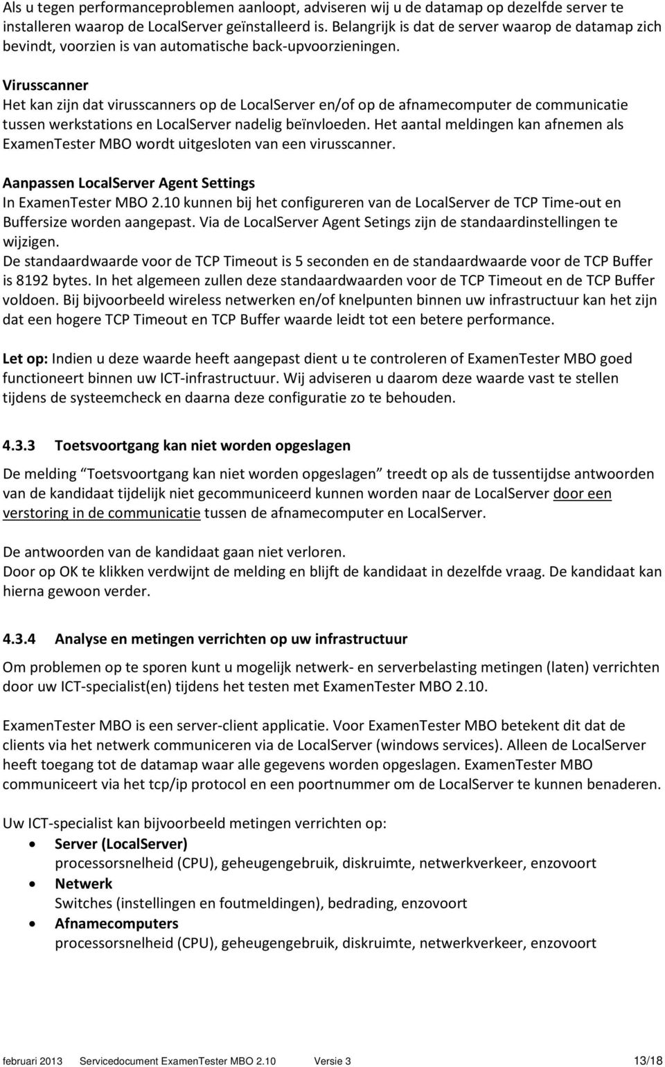 Virusscanner Het kan zijn dat virusscanners op de LocalServer en/of op de afnamecomputer de communicatie tussen werkstations en LocalServer nadelig beïnvloeden.