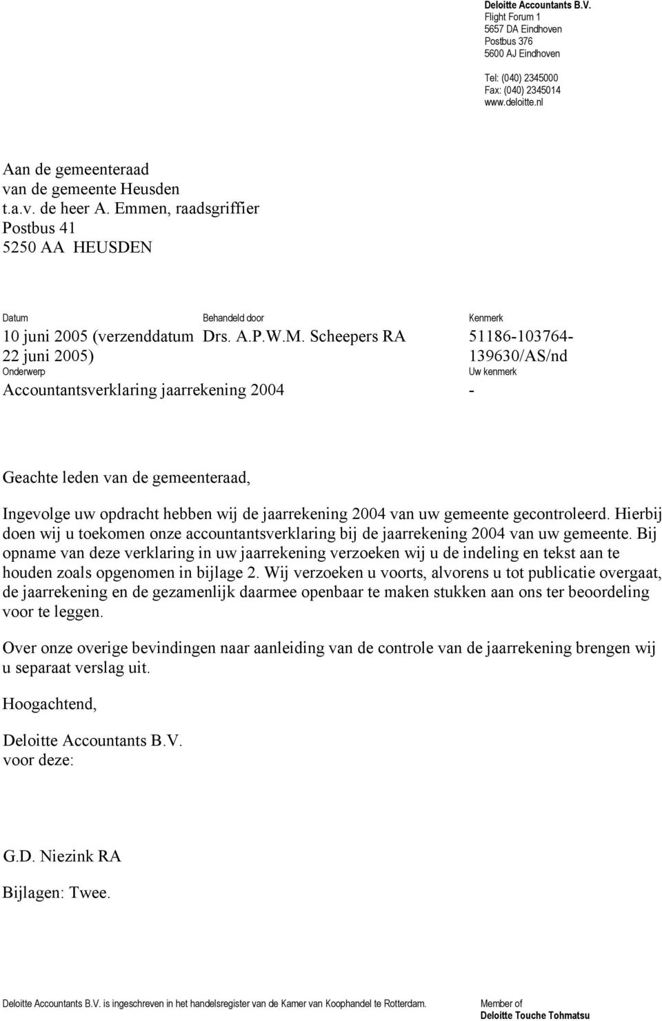 Scheepers RA 51186-103764- 22 juni 2005) 139630/AS/nd Onderwerp Accountantsverklaring jaarrekening 2004 - Uw kenmerk Geachte leden van de gemeenteraad, Ingevolge uw opdracht hebben wij de