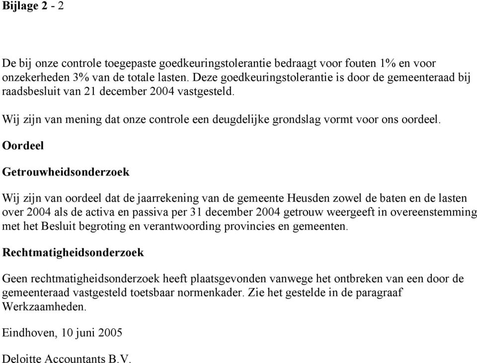 Oordeel Getrouwheidsonderzoek Wij zijn van oordeel dat de jaarrekening van de gemeente Heusden zowel de baten en de lasten over 2004 als de activa en passiva per 31 december 2004 getrouw weergeeft in