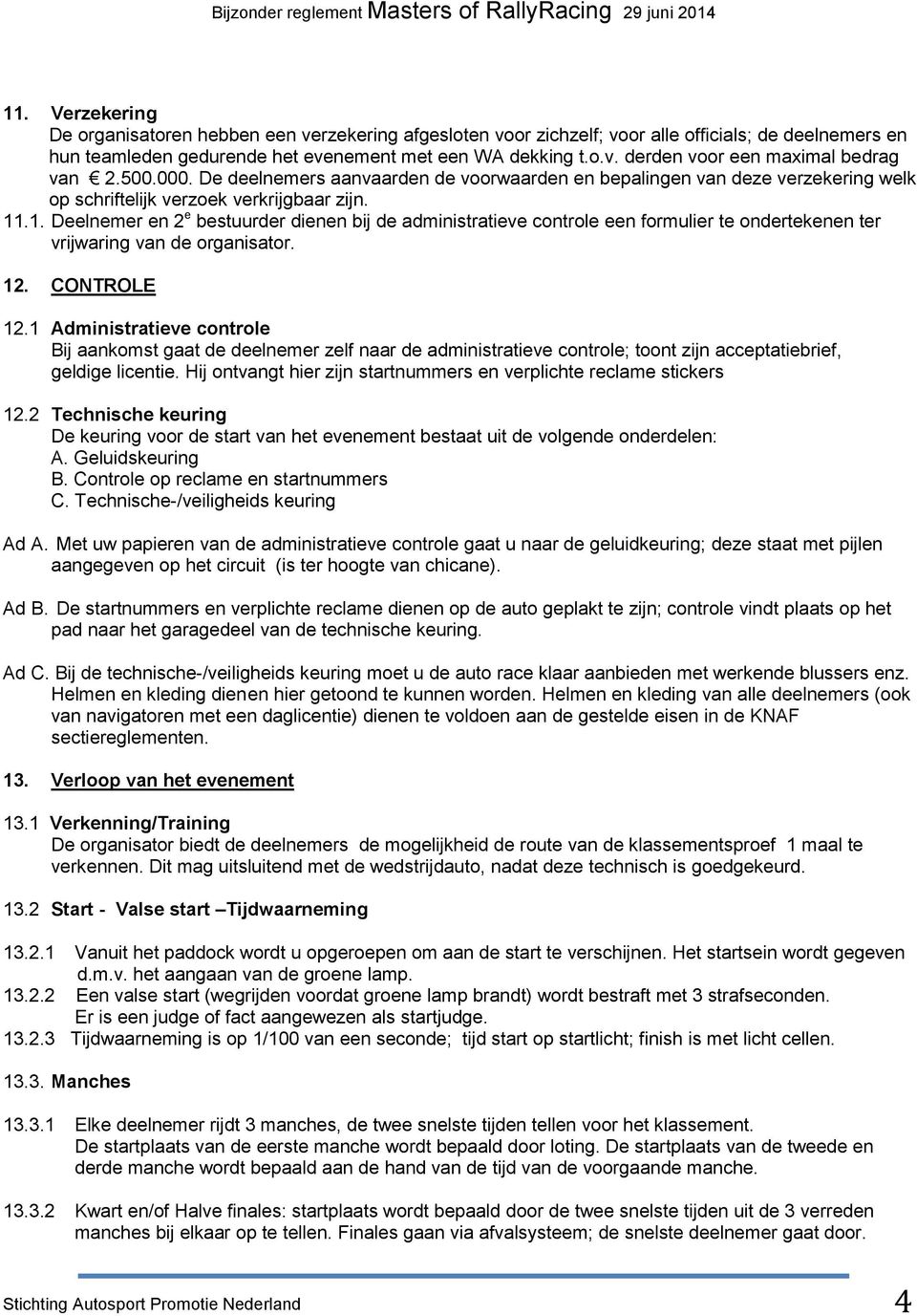 .1. Deelnemer en 2 e bestuurder dienen bij de administratieve controle een formulier te ondertekenen ter vrijwaring van de organisator. 12. CONTROLE 12.