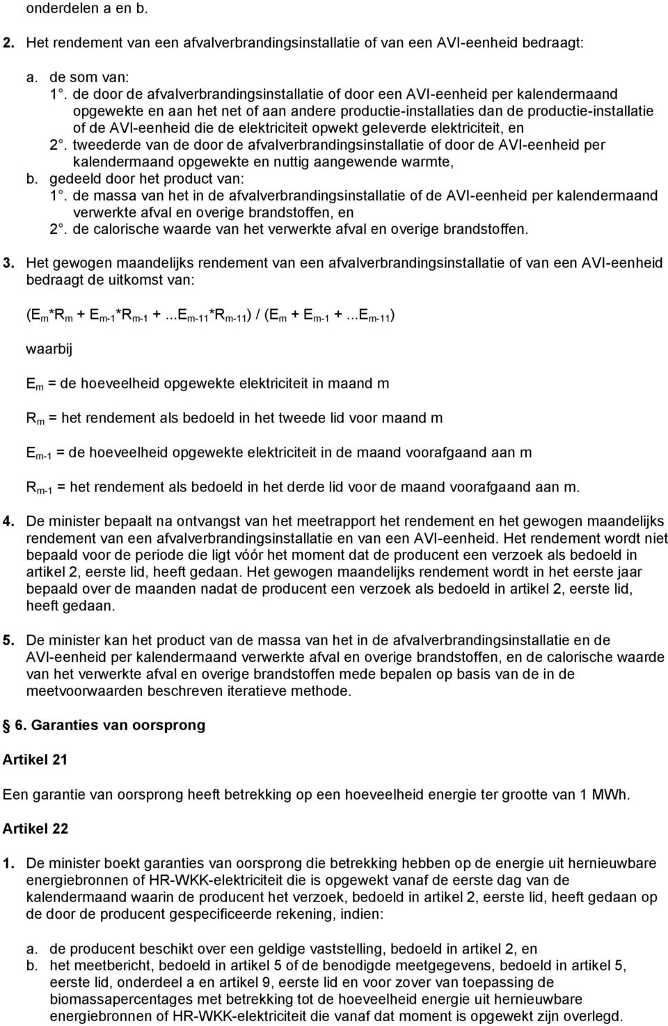 elektriciteit opwekt geleverde elektriciteit, en 2. tweederde van de door de afvalverbrandingsinstallatie of door de AVI-eenheid per kalendermaand opgewekte en nuttig aangewende warmte, b.