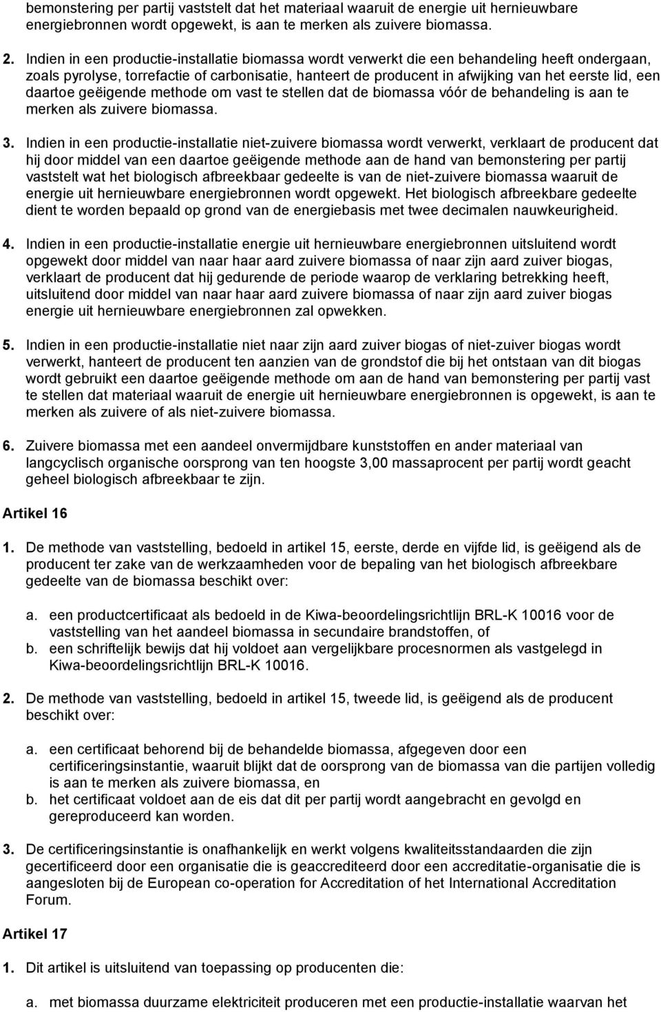 een daartoe geëigende methode om vast te stellen dat de biomassa vóór de behandeling is aan te merken als zuivere biomassa. 3.