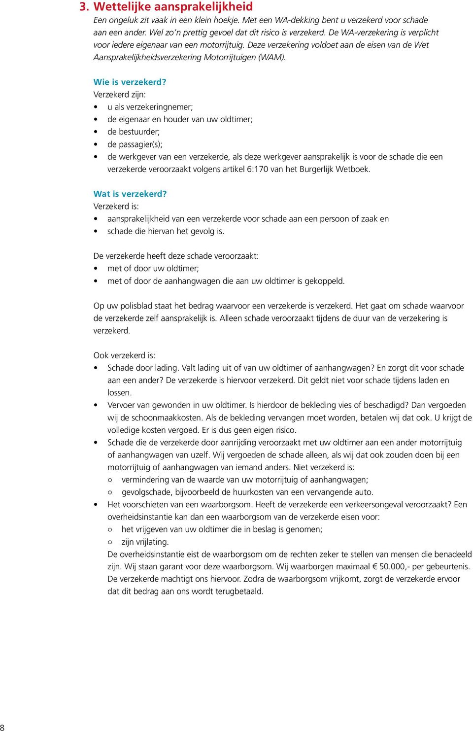 Verzekerd zijn: u als verzekeringnemer; de eigenaar en houder van uw oldtimer; de bestuurder; de passagier(s); de werkgever van een verzekerde, als deze werkgever aansprakelijk is voor de schade die