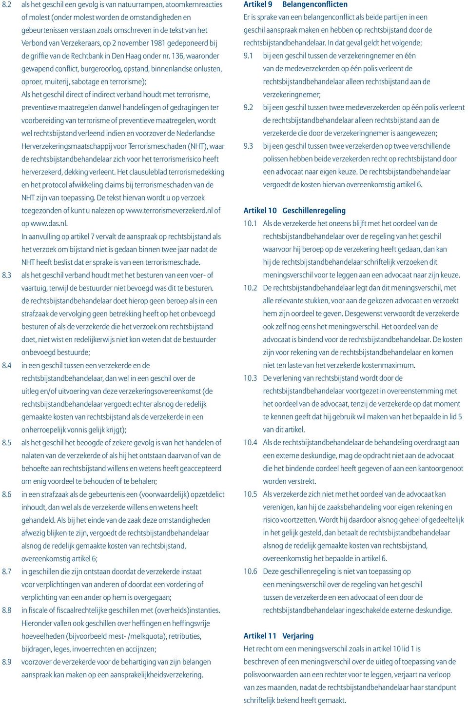 136, waaronder gewapend conflict, burgeroorlog, opstand, binnenlandse onlusten, oproer, muiterij, sabotage en terrorisme); Als het geschil direct of indirect verband houdt met terrorisme, preventieve