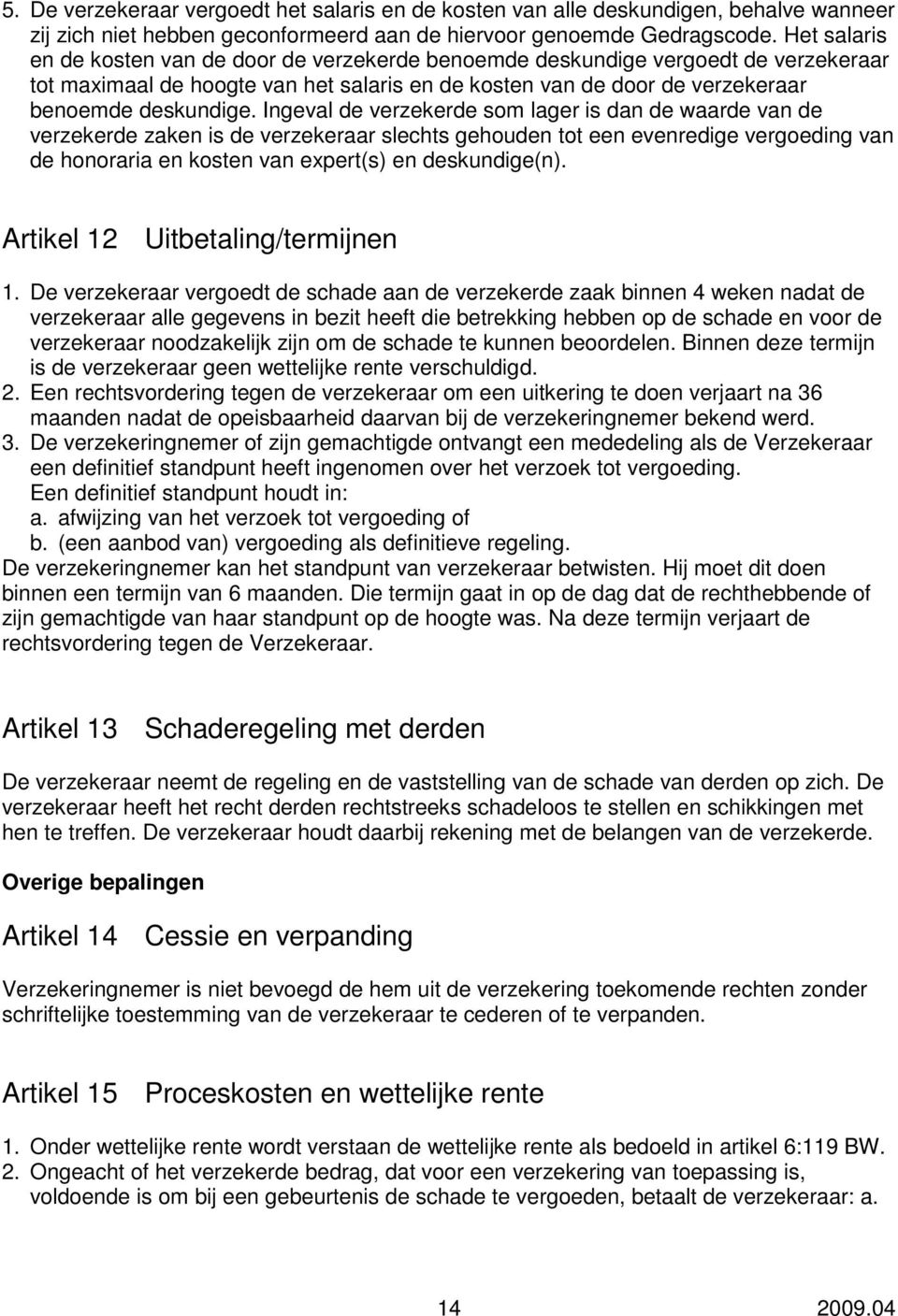 Ingeval de verzekerde som lager is dan de waarde van de verzekerde zaken is de verzekeraar slechts gehouden tot een evenredige vergoeding van de honoraria en kosten van expert(s) en deskundige(n).