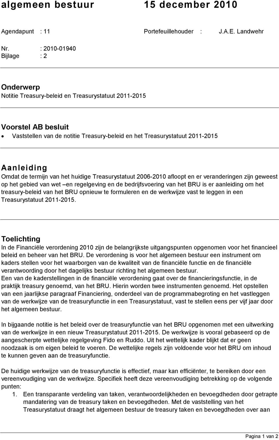 Omdat de termijn van het huidige Treasurystatuut 2006-2010 afloopt en er veranderingen zijn geweest op het gebied van wet en regelgeving en de bedrijfsvoering van het BRU is er aanleiding om het