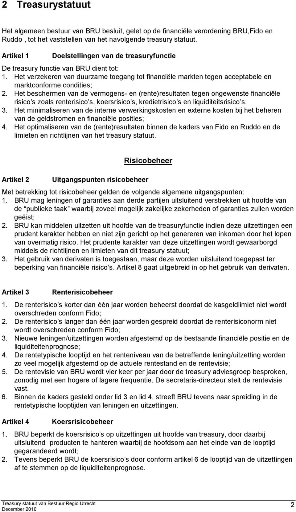 Het beschermen van de vermogens- en (rente)resultaten tegen ongewenste financiële risico s zoals renterisico s, koersrisico s, kredietrisico s en liquiditeitsrisico s; 3.