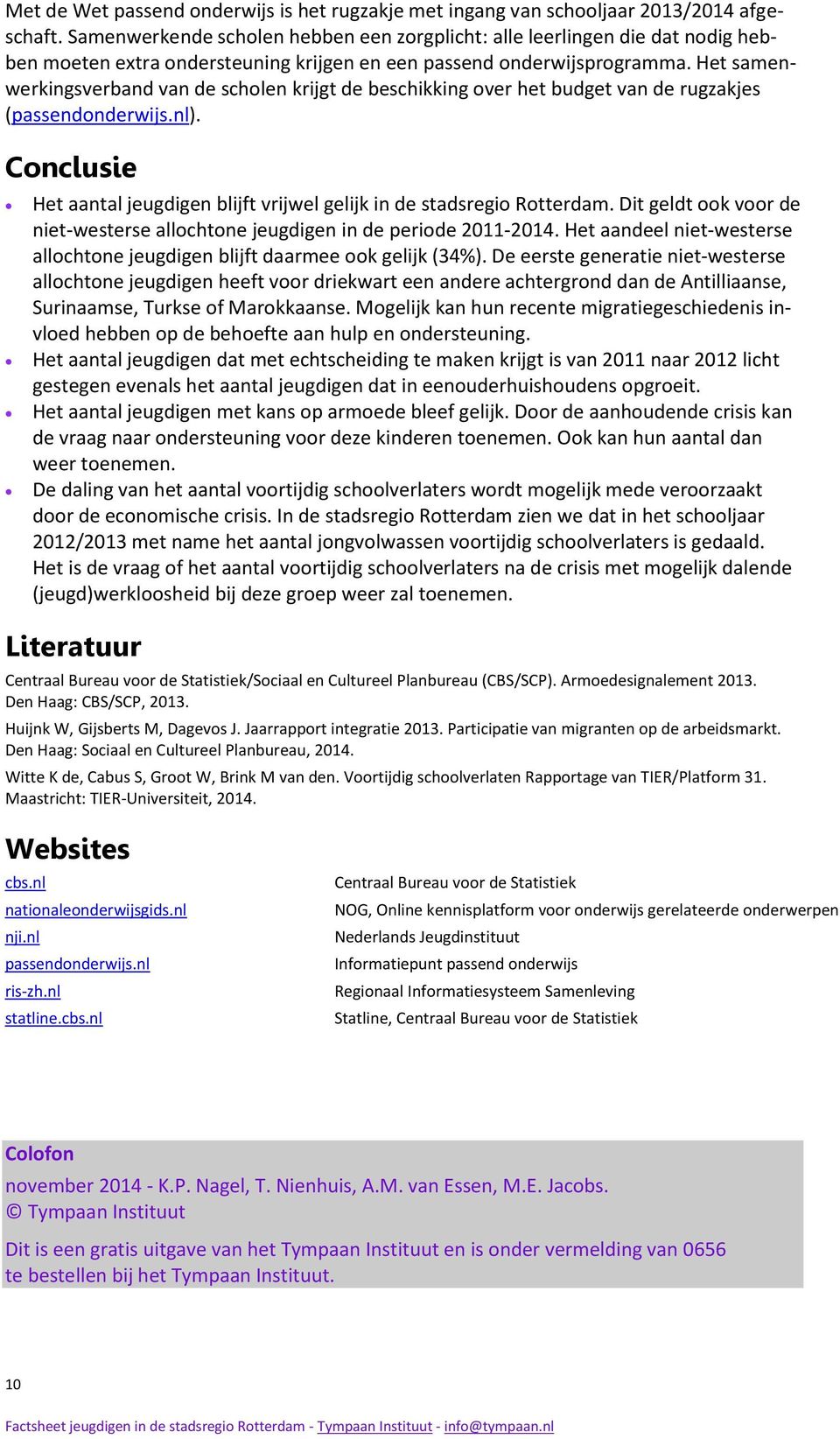 Het samenwerkingsverband van de scholen krijgt de beschikking over het budget van de rugzakjes (passendonderwijs.nl). Conclusie Het aantal jeugdigen blijft vrijwel gelijk in de stadsregio Rotterdam.
