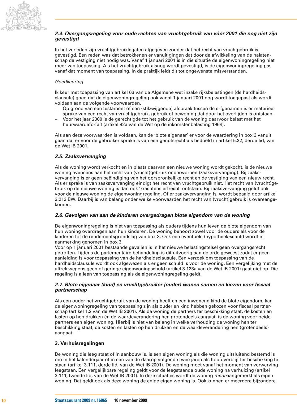 Vanaf 1 januari 2001 is in die situatie de eigenwoningregeling niet meer van toepassing. Als het vruchtgebruik alsnog wordt gevestigd, is de eigenwoningregeling pas vanaf dat moment van toepassing.