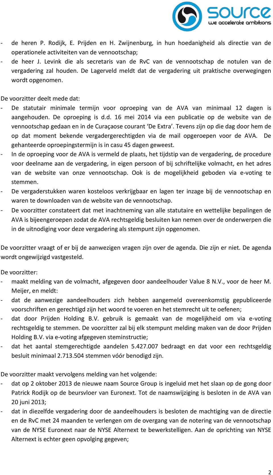 De voorzitter deelt mede dat: - De statutair minimale termijn voor oproeping van de AVA van minimaal 12 dagen is aangehouden. De oproeping is d.d. 16 mei 2014 via een publicatie op de website van de vennootschap gedaan en in de Curaçaose courant De Extra.