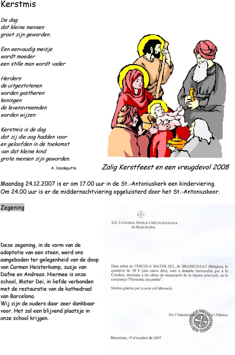 geloofden in de toekomst van dat kleine kind grote mensen zijn geworden. A. Vandeputte Zalig Kerstfeest en een vreugdevol 2008 Maandag 24.12.2007 is er om 17.00 uur in de St.