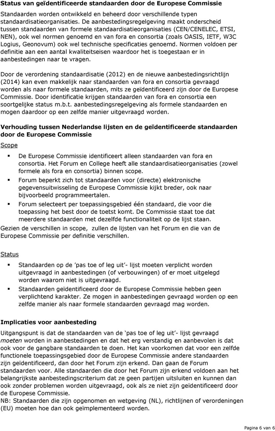 W3C Logius, Geonovum) ook wel technische specificaties genoemd. Normen voldoen per definitie aan een aantal kwaliteitseisen waardoor het is toegestaan er in aanbestedingen naar te vragen.